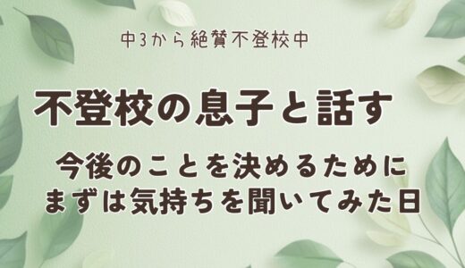 #15. 【不登校の息子と話す】今後のことを決めるために、まずは気持ちを聞いてみた日